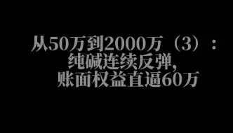 Download Video: 从50万到2000万（3）：纯碱连续反弹，账面权益直逼60万