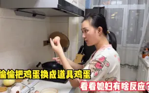 Download Video: 偷偷把鸡蛋换成道具鸡蛋，让媳妇下厨做煎蛋，看看她有啥反应？