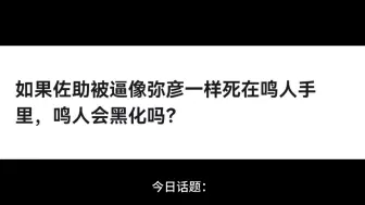 下载视频: 如果佐助被逼像弥彦一样死在鸣人手里，鸣人会黑化吗？