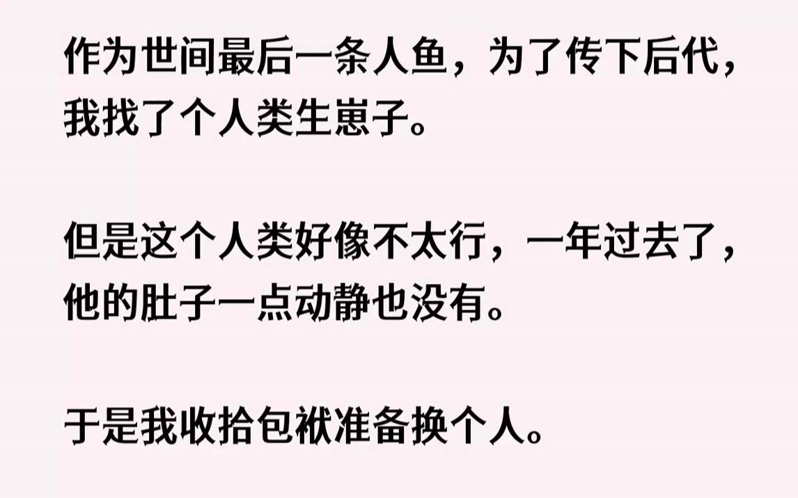 [图]【完结文】一年前，我还是深海里一条美人鱼。每天被龟爷爷催着找伴侣，生崽子。但我听说，人鱼只有和人类繁衍，才能生下漂亮的孩子，和其他...