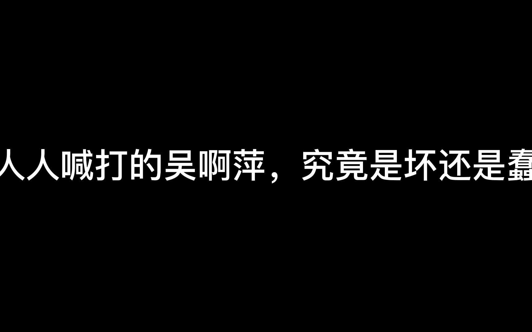 人人喊打的吴啊苹,究竟是坏还是蠢哔哩哔哩bilibili