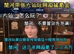 Video herunterladen: 楚河带张大仙玩网游猛氪金,楚河玩观众推荐微信小程序冲了70万