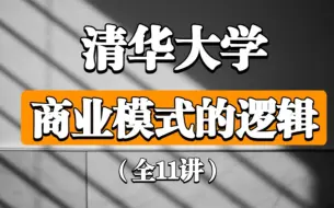 Download Video: 【商业模式的逻辑】清华大学（全11讲）沈拓 宝藏课程！！