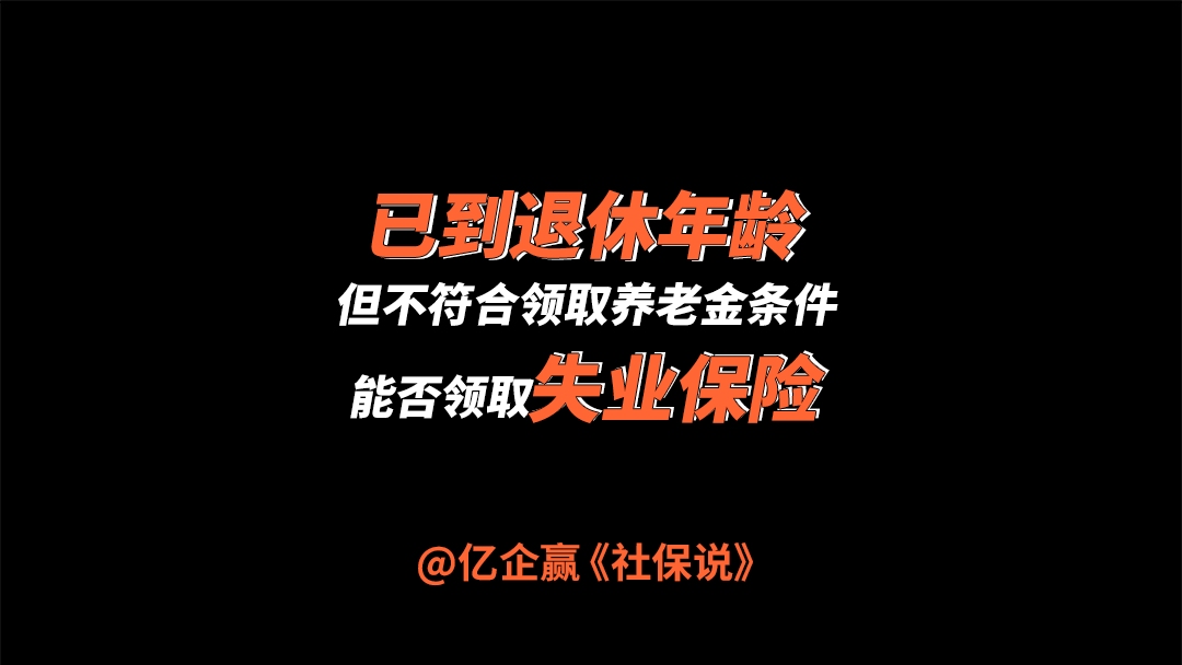 已到退休年龄,但是不符合领取养老金条件,能否领取失业保险哔哩哔哩bilibili