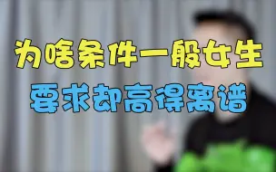 Download Video: 为啥条件一般的女生，要求却高的离谱！!