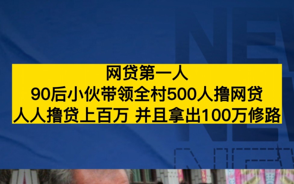 网贷第一人,90后小伙带领全村500人撸网贷,人人撸贷上百万,并且拿出100万修路哔哩哔哩bilibili