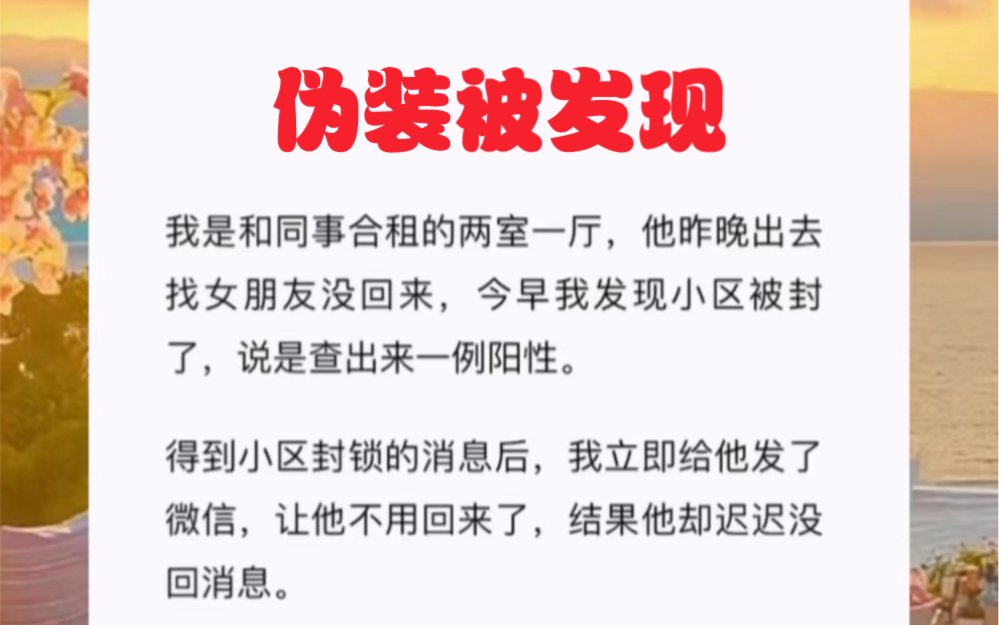 我是和同事合租的两室一厅,他昨晚出去找女朋友没回来,今早我发现小区被封了,说是查出来一例阳性.短篇小说《伪装被发现》哔哩哔哩bilibili