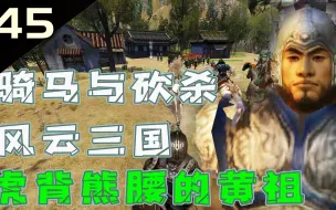 Download Video: 【骑马与砍杀：风云三国】虎背熊腰的黄祖P45.