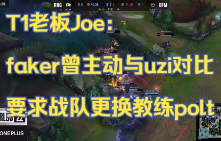 T1老板Joe:faker曾主动与uzi对比,要求战队更换教练polt精彩集锦