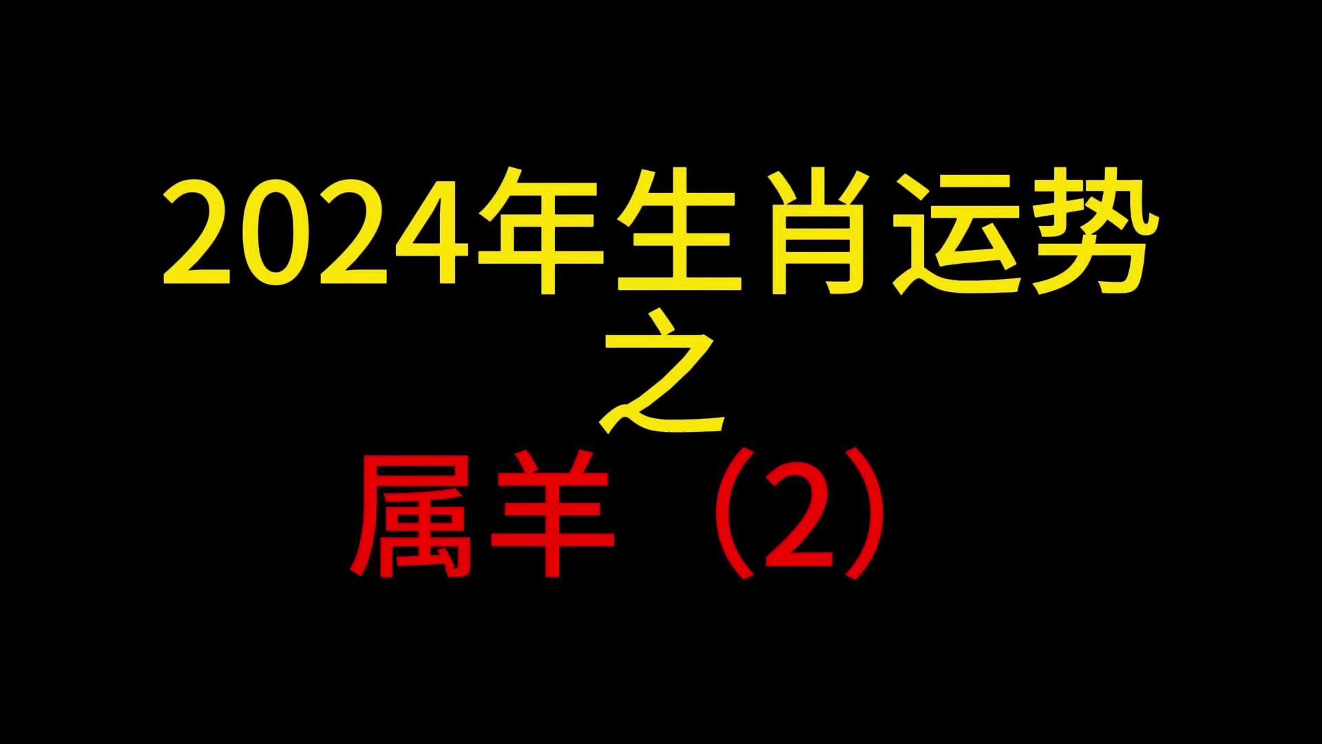 【24年生肖运势】2024年各个年份属羊生肖运势哔哩哔哩bilibili