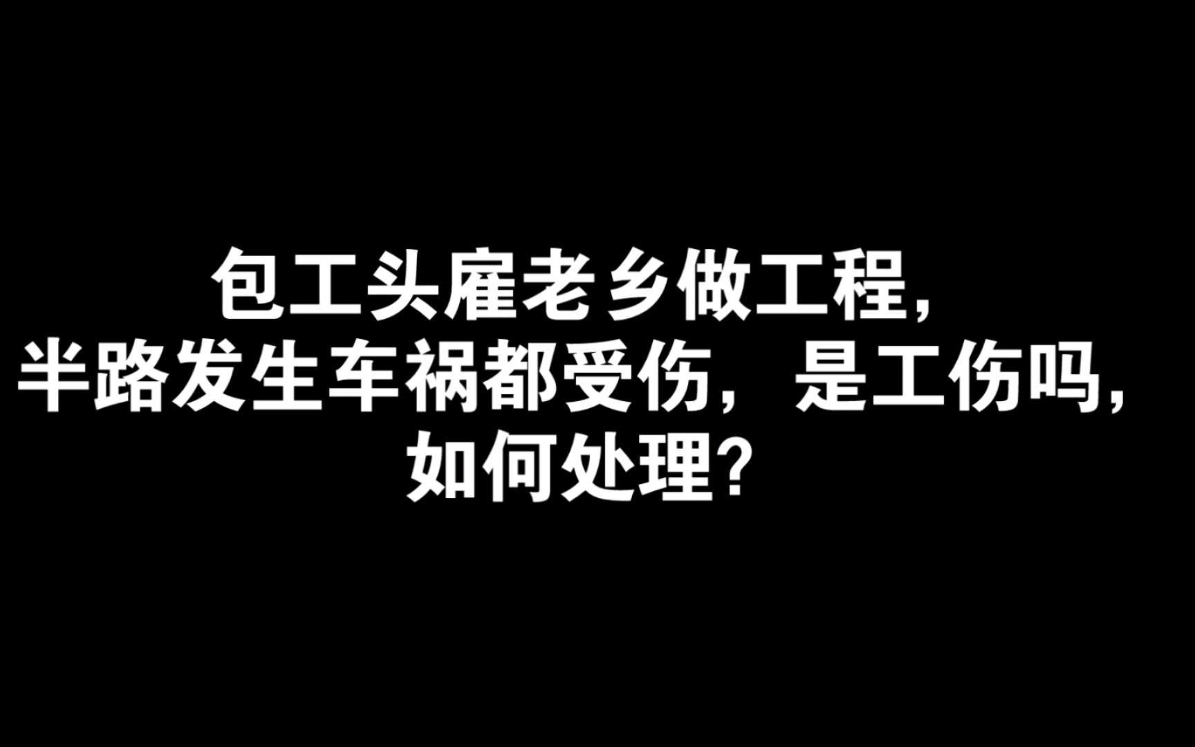 包工头雇老乡做工程,半路发生车祸都受伤,是工伤吗,如何处理?哔哩哔哩bilibili