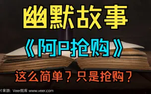 Download Video: 幽默故事《阿P抢购》睡前故事 故事会 这么简单？只是抢购？