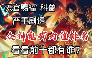 Download Video: [天官赐福丨科普丨剧透]众神鬼武力值排名。看看前十都有谁?严重剧透，请慎入。