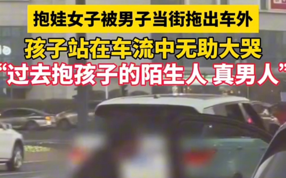 抱娃女子被男子当街拖出车外,孩子站在车流中无处大哭,网友:过去抱孩子的陌生人真男人哔哩哔哩bilibili