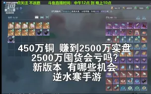 Download Video: 450万铜 赚到2500万实盘 2500万囤货会亏吗？新版本 有哪些机会 逆水寒手游