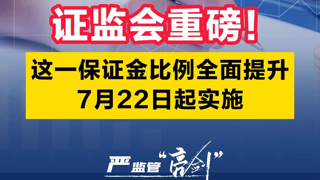 证监会重磅!这一保证金比例全面提升 7月22日起实施哔哩哔哩bilibili