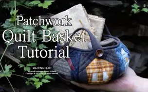 【搬运】 油管 JAGHENG QUILT 拼布小篮子制作教程 Patchwork Quilt Basket Tutorial (Small Basket)