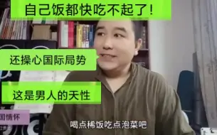 下载视频: 自己饭都快吃不起了！还操心国际局势，这是一个男人与生俱来的天性！