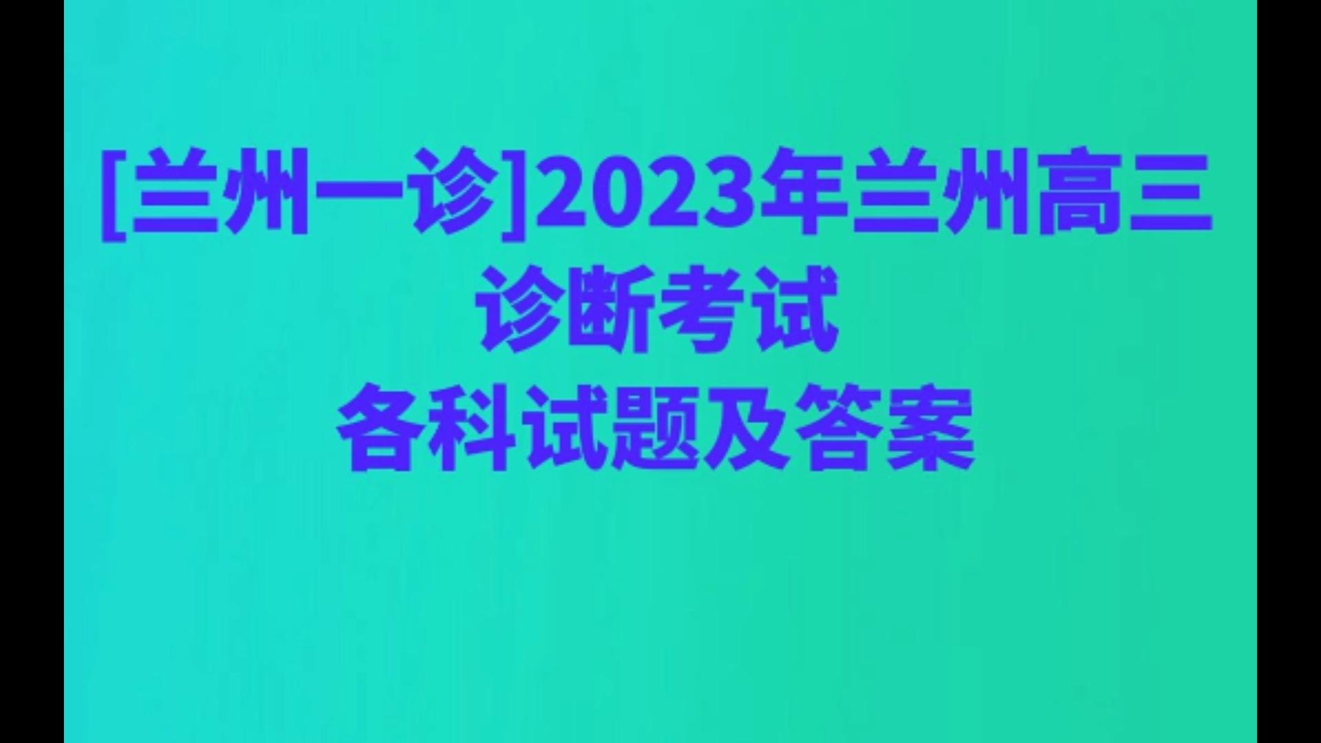 [图][兰州一诊]2023年兰州高三诊断考试各科试题及答案