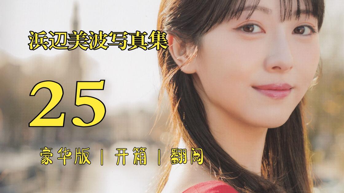 浜辺美波写真集《25》豪华版| 沉浸式开箱| 翻阅| 扫图_哔哩哔哩_bilibili