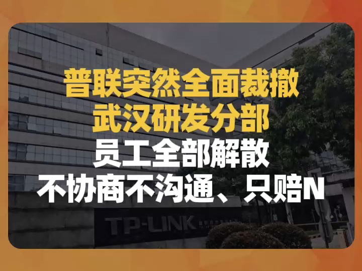 普联突然全面裁撤武汉研发分部,员工全部解散,不协商不沟通、只赔N哔哩哔哩bilibili