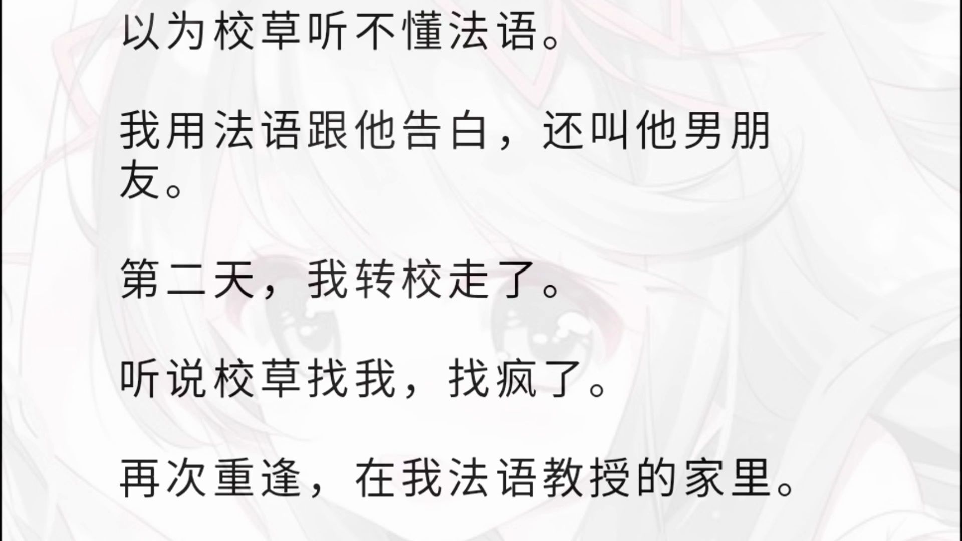 [图]【全文】以为校草听不懂法语。  我用法语跟他告白，还叫他男朋友。  第二天，我转校走了。  听说校草找我，找疯了。  再次重逢，在我法语教授的家里。  他是我教