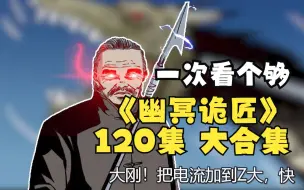 Download Video: 火速加更：《幽冥诡匠》5小时53分超长大合集，120集一次看个够！