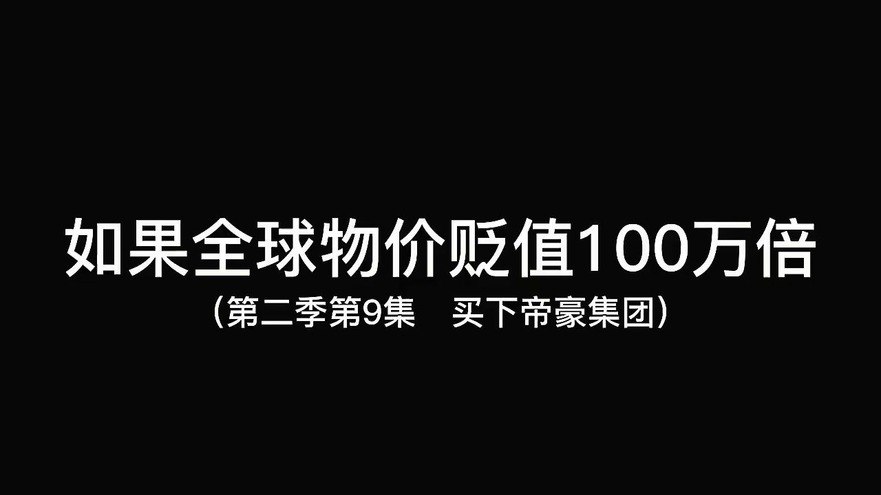 [图]第二季第9集｜如果全球物价贬值100万倍，你是全球首富会发生什么，买下帝豪集团