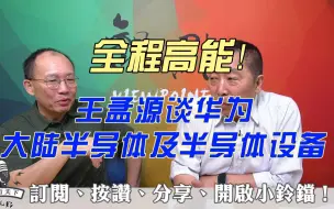 Descargar video: 四年了，我一直在家等任正非的电话   全程高能！！王孟源谈华为大陆半导体及半导体设备。。