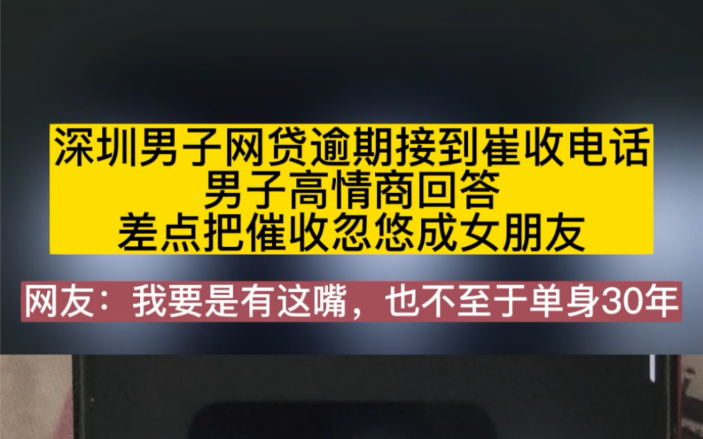 深圳男子网贷逾期接到催收电话,男子高情商回答,差点把催收忽悠成女朋友哔哩哔哩bilibili