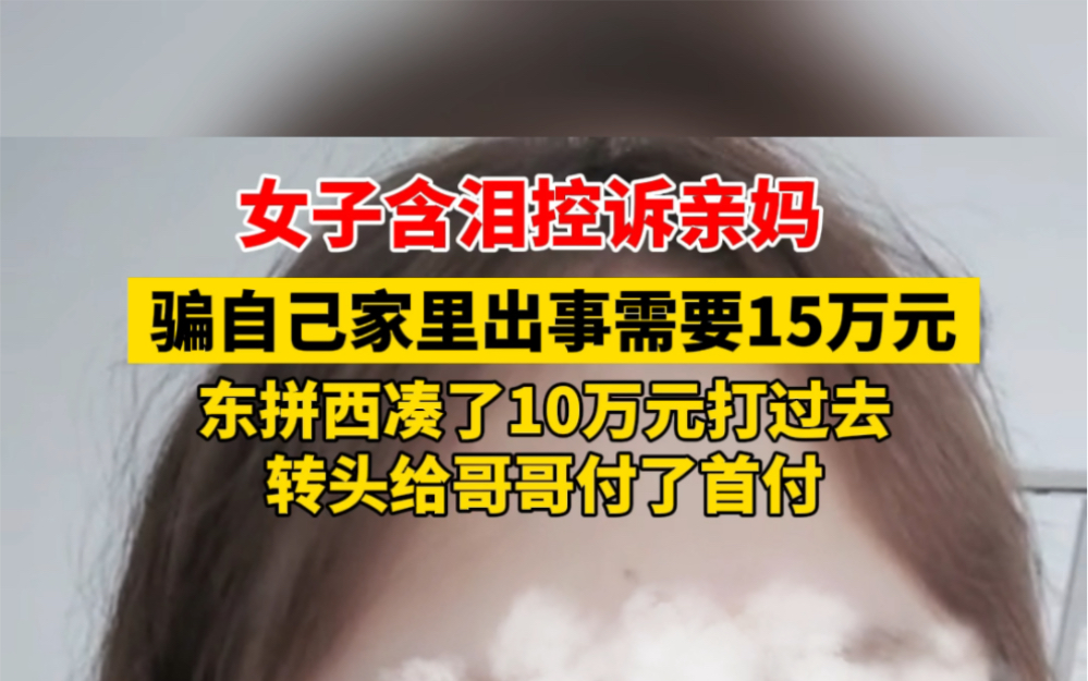 7月26日发布,女子含泪控诉亲妈,骗自己家里出了大事急需用钱,女子东拼西凑把钱打过去,妈妈转头就给哥哥付了房子首付… #社会百态 #重男轻女哔哩...