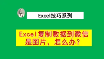 Excel复制数据到微信是图片，怎么办？