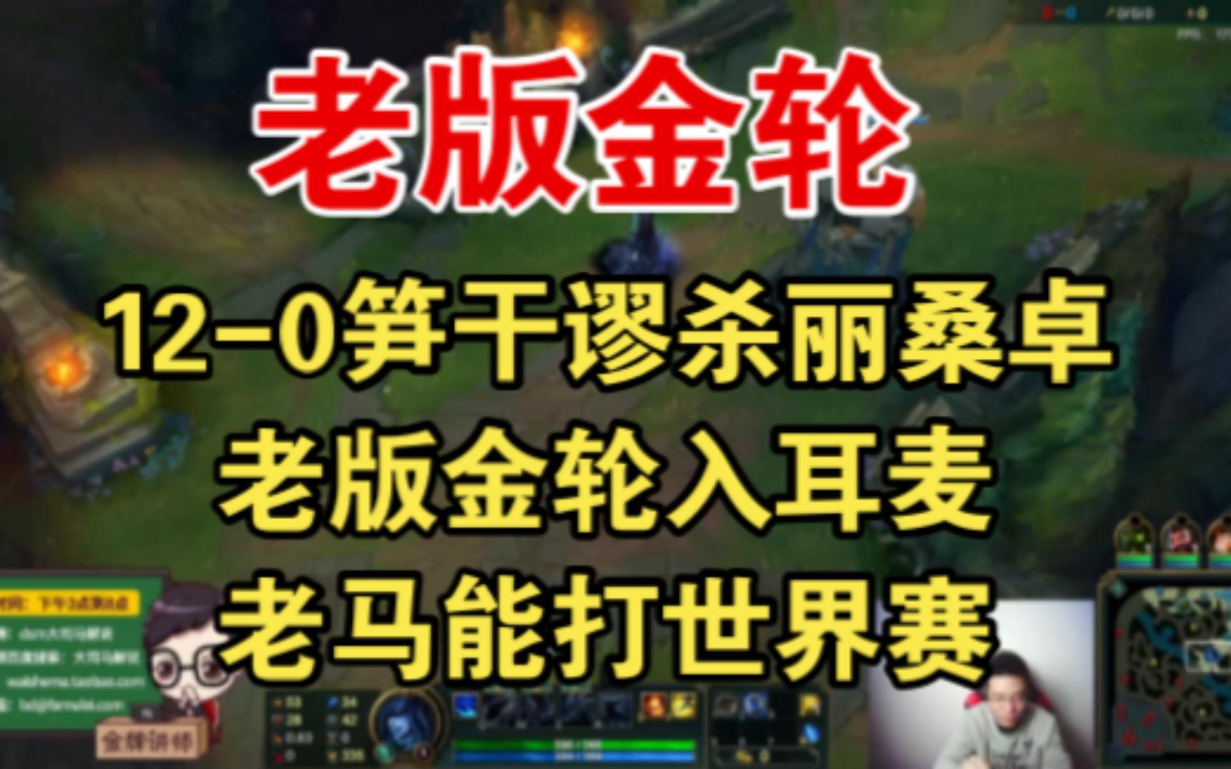 【老版金轮】 120笋干谬杀丽桑卓 老版金轮入耳麦,老马能打世界赛哔哩哔哩bilibili