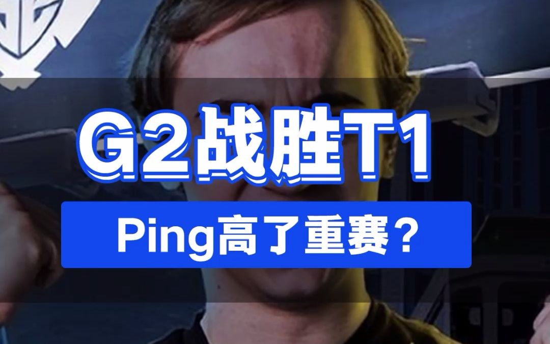 英雄联盟g2终结t1连胜,还是g2官推会整活,ping高了重赛?