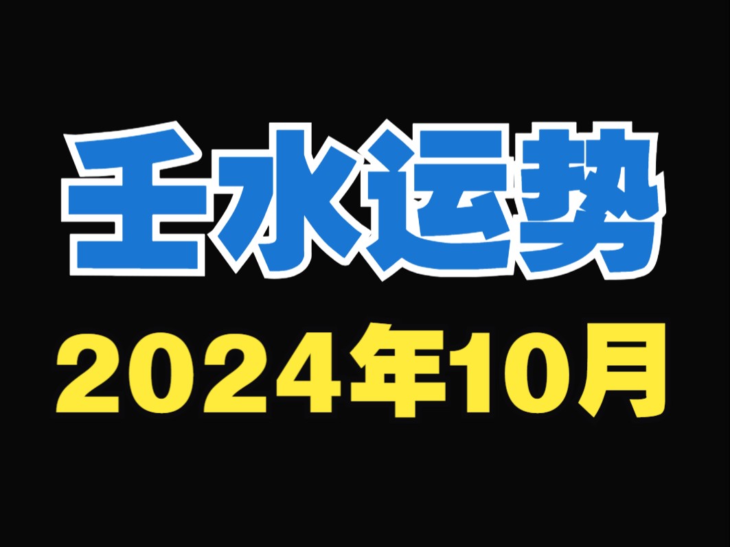 壬水运势!2024年10月,甲戌月,月运(10.8~11.6)哔哩哔哩bilibili