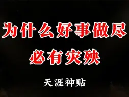 Descargar video: 为什么好事做尽，必有灾殃？