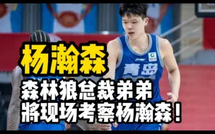 NBA森林狼总裁弟弟将现场考察杨瀚森！