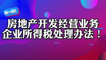 房地产开发经营业务企业所得税处理办法!哔哩哔哩bilibili