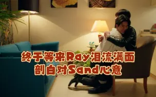 "我对你上瘾了,而且只对你上瘾"终于等来Ray泪流满面剖白对Sand心意(OnlyFriends禁忌挚友|firstkhaotung一仔烤糖)