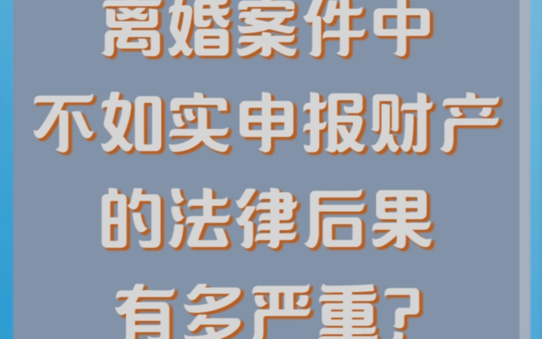 离婚案件中不如实申报财产的法律后果有多严重?哔哩哔哩bilibili