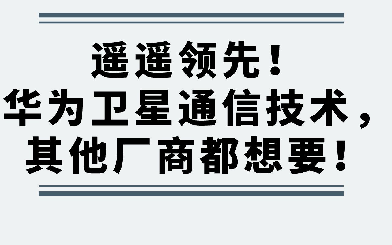 遥遥领先!华为卫星通信技术,其他厂商都想要!哔哩哔哩bilibili