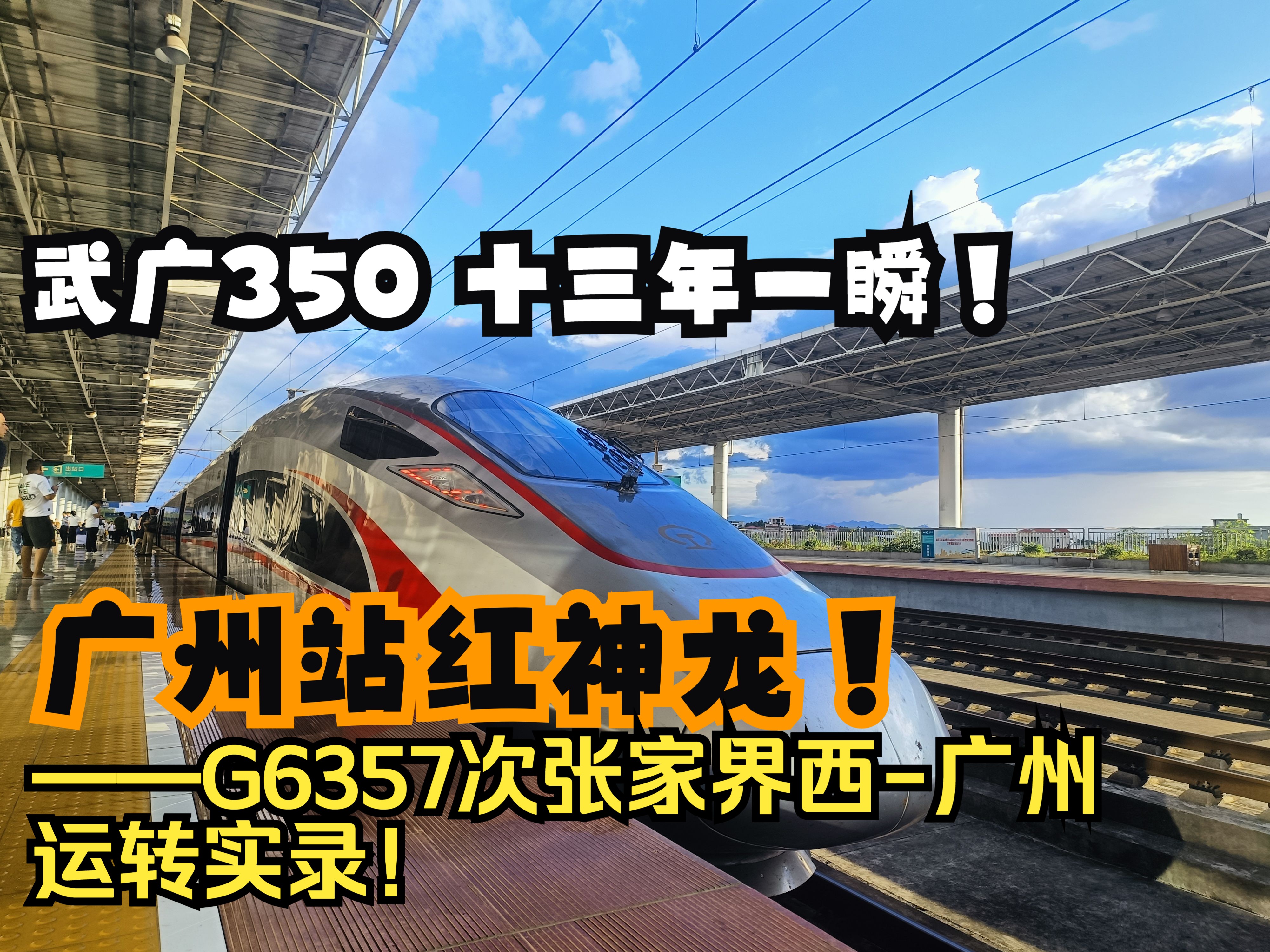 【铁路运转】武广十三年一瞬!非标杆车350!进广州站的红神龙!——张家界西返粤,G6357次张家界西广州全程运转实录!哔哩哔哩bilibili