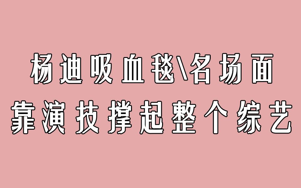 楊迪靠演技撐起整個綜藝吸血毯來了