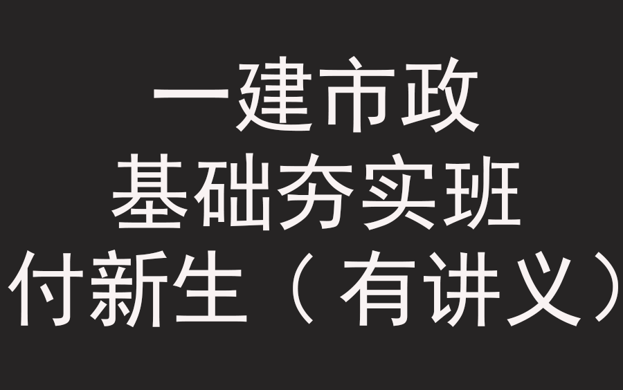 [图]【完整版】2022年一建市政工程精讲课【强烈推荐】一级建造师考试--基础夯实班--市政实务-付新生-完