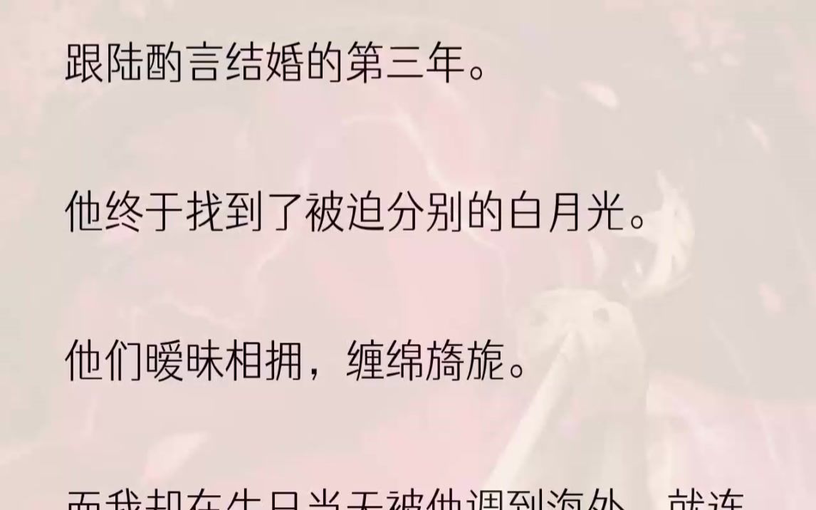 (全文完结版)那是他想了十年、念了十年、找了十年的白月光.变成魂魄后,我被迫回到生前羁绊最深之处——陆酌言的身边.我不确定陆酌言什么时候...