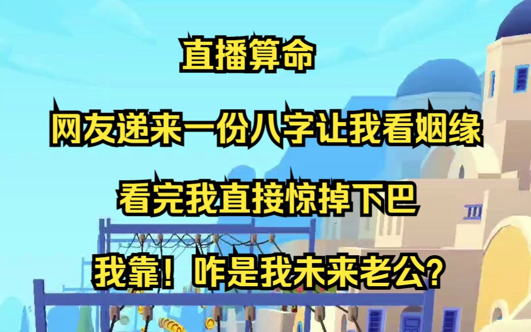 直播算命,网友递来一份八字让我看姻缘.看完我直接惊掉下巴:我靠!咋是我未来老公?哔哩哔哩bilibili