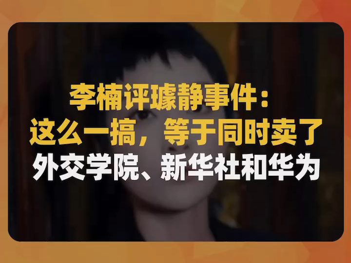 李楠评璩静事件:这么一搞,等于同时卖了外交学院、新华社和华为哔哩哔哩bilibili