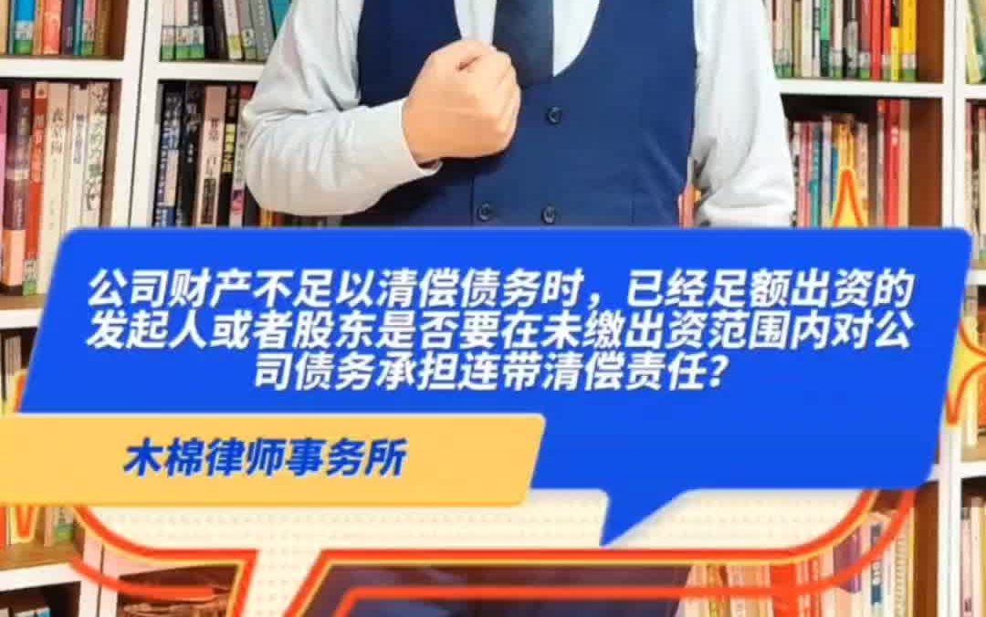 公司财产不足以清偿债务时,已经足额出资的发起人或者股东是否要在未缴出资范围内对公司债务承担连带清偿责任哔哩哔哩bilibili