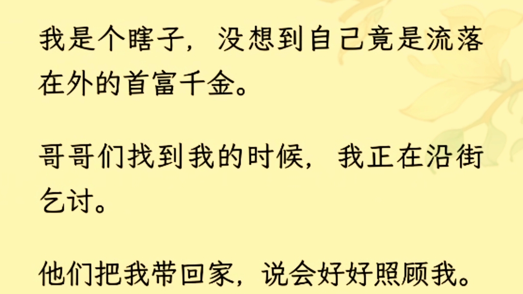 [图]（全文完）我是个瞎子，没想到自己竟是流落在外的首富千金。哥哥们找到我的时候，我正在沿街乞讨。他们把我带回家，说会好好照顾我。可回家的第一天就碰上了假千金割腕。