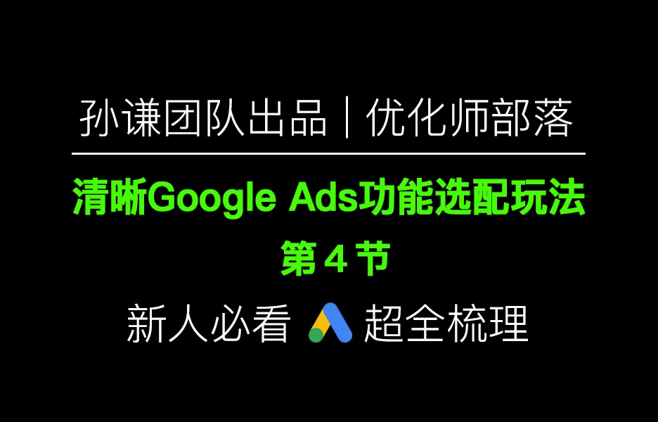 孙谦团队出品:清晰Google ads功能选配玩法(4)哔哩哔哩bilibili